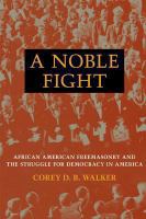 A noble fight African American freemasonry and the struggle for democracy in America /