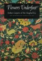 Flowers underfoot : Indian carpets of the Mughal era /