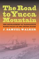 The road to Yucca Mountain : the development of radioactive waste policy in the United States /