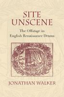 Site unscene : the offstage in English Renaissance drama /
