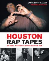 Houston rap tapes : an oral history of Bayou City hip-hop /