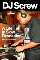 DJ Screw : a Life in Slow Revolution.