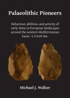 Palaeolithic pioneers behaviour, abilities, and activity of early Homo in European landscapes around the western Mediterranean basin ~1.3-0.05 Ma. /