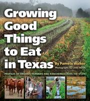 Growing good things to eat in Texas profiles of organic farmers and ranchers across the state /