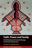 Faith, power and family : Christianity and social change in French Cameroon /