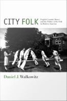 City folk English country dance and the politics of the folk in modern America /