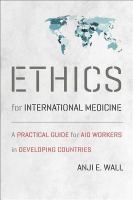 Ethics for International Medicine : A Practical Guide for Aid Workers in Developing Countries.