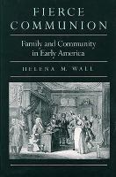 Fierce communion : family and community in early America /