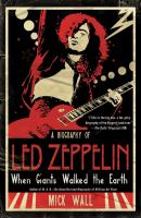 When giants walked the earth : a biography of Led Zeppelin /