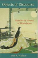 Objects of discourse : memoirs by women of Heian Japan /