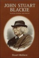 John Stuart Blackie Scottish scholar and patriot /