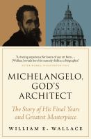 Michelangelo, God's architect : the story of his final years and greatest masterpiece /