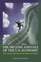 The decline and fall of the U.S. economy how liberals and conservatives both got it wrong /