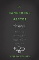 A dangerous master how to keep technology from slipping beyond our control /