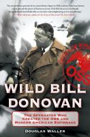 Wild Bill Donovan : the spymaster who created the OSS and modern American espionage /
