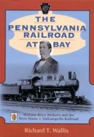 The Pennsylvania Railroad at bay : William Riley McKeen and the Terre Haute & Indianapolis Railroad /