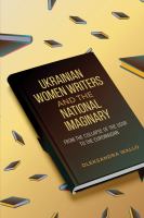 Ukrainian women writers and the national imaginary : from the collapse of the USSR to the Euromaidan /