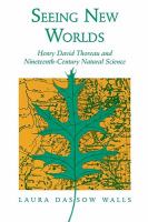 Seeing new worlds : Henry David Thoreau and nineteenth-century natural science /