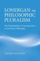 Lonergan on Philosophic Pluralism : The Polymorphism of Conciousness as the Key to Philosophy /