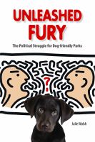 Unleashed Fury : The Political Struggle for Dog-friendly Parks.