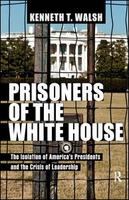 Prisoners of the White House : The Isolation of America's Presidents and the Crisis of Leadership.