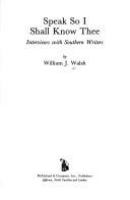 Speak, so I shall know thee : interviews with Southern writers /