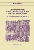 Understanding popular violence in the English Revolution : the Colchester plunderers /