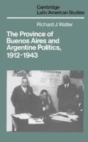 The province of Buenos Aires and Argentine politics, 1912-1943 /