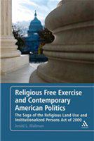 Religious free exercise and contemporary American politics the saga of the Religious Land Use and Institutionalized Persons Act of 2000 /