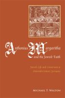 Anthonius Margaritha and the Jewish faith : Jewish life and conversion in sixteenth-century Germany /