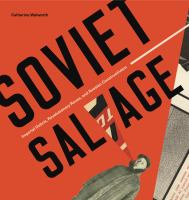Soviet salvage : imperial debris, revolutionary reuse, and Russian constructivism /