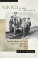 Nikkei in the interior west Japanese immigration and community building, 1882-1945 /