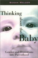 Thinking about the baby : gender and transitions into parenthood /
