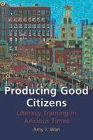 Producing Good Citizens : Literacy Training in Anxious Times.