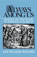 Always among us : images of the poor in Zwingli's Zurich /