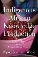 Indigenous African knowledge production : food-processing practices among Kenyan rural women /