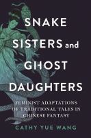 Snake Sisters and Ghost Daughters Feminist Adaptations of Traditional Tales in Chinese Fantasy.