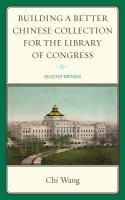 Building a better Chinese collection for the Library of Congress selected writings /