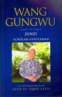 Wang Gungwu : Junzi : scholar-gentleman in conversation with Asad-ul Iqbal Latif /