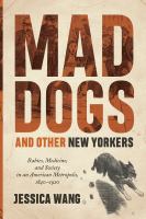 Mad dogs and other New Yorkers rabies, medicine, and society in an American metropolis, 1840-1920 /