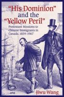 "His Dominion" and the "Yellow Peril" Protestant missions to Chinese immigrants in Canada, 1859-1967 /