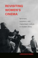 Revisiting women's cinema feminism, socialism, and mainstream culture in modern China /