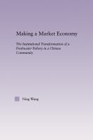 Making a Market Economy : The Institutionalizational Transformation of a Freshwater Fishery in a Chinese Community.