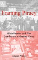 Framing piracy : globalization and film distribution in greater China /