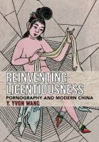 Reinventing licentiousness : pornography and modern China /