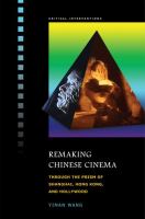 Remaking Chinese cinema : through the prism of Shanghai, Hong Kong, and Hollywood /