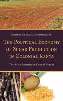 The political economy of sugar production in colonial Kenya the Asian initiative in Central Nyanza /