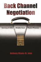 Back channel negotiation secrecy in the Middle East peace process /