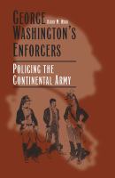 George Washington's Enforcers : Policing the Continental Army.