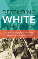 Defending white democracy the making of a segregationist movement and the remaking of racial politics, 1936-1965 /